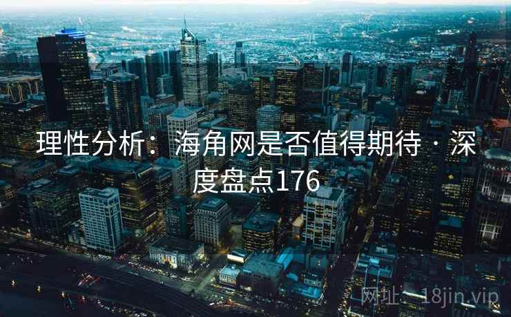 理性分析：海角网是否值得期待 · 深度盘点176