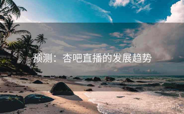 预测：杏吧直播的发展趋势