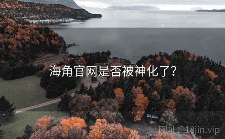 海角官网是否被神化了？